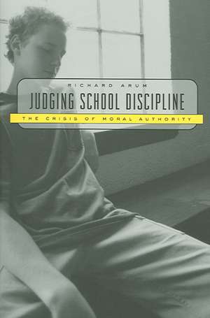 Judging School Discipline – The Crisis of Moral Authority de Richard Arum