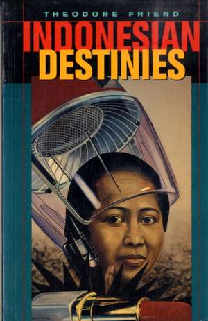 Indonesian Destinies de Theodore Friend