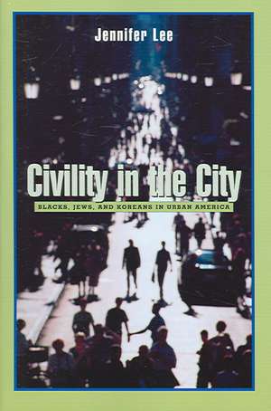 Civility in the City – Blacks, Jews and Koreans in Urban America de Jennifer Lee