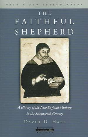 The Faithful Shepherd – A History of the New England Ministry in the Seventeenth Century, With a New Introduction de David D. Hall