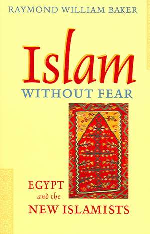 Islam without Fear – Egypt and the New Islamists (OIP) de Raymond William Baker