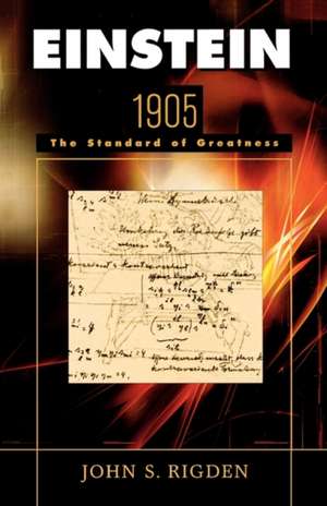 Einstein 1905 – The Standard of Greatness de John S Rigden