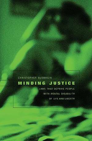 Minding Justice – Laws that Deprive People with Mental Disability of Life and Liberty de Christopher Slobogin