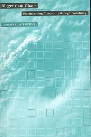 Bigger than Chaos – Understanding Complexity Through Probability de Michael Strevens