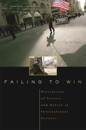 Failing to Win – Perceptions of Victory and Defeat in International Politics de Dominic D. P. Johnson