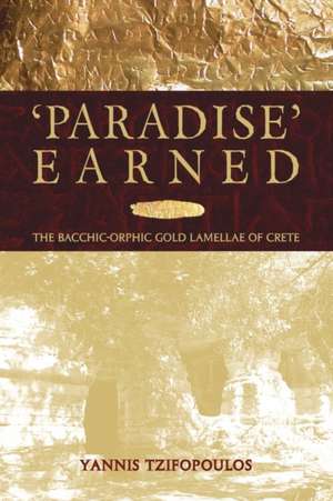 Paradise Earned – The Bacchic–Orphic Gold Lamellae of Crete de Yannis Tzifopoulos