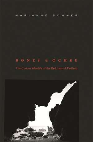 Bones and Ochre – The Curious Afterlife of the Red Lady of Paviland de Marianne Sommer