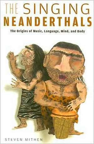 The Singing Neanderthals: The Origins of Music, Language, Mind, and Body de Steven Mithen