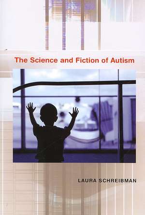 The Science and Fiction of Autism de Laura Schreibman