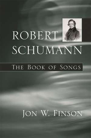 Robert Schumann – The Book of Songs de Jon W Finson