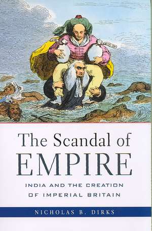 The Scandal of Empire – India and the Creation of Imperial Britain (OIP) de Nb Dirks