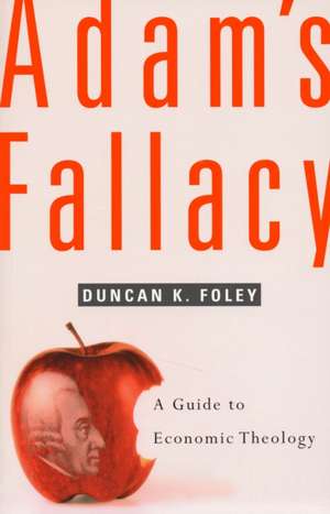 Adams Fallacy – A Guide to Economic Theology de Duncan K Foley