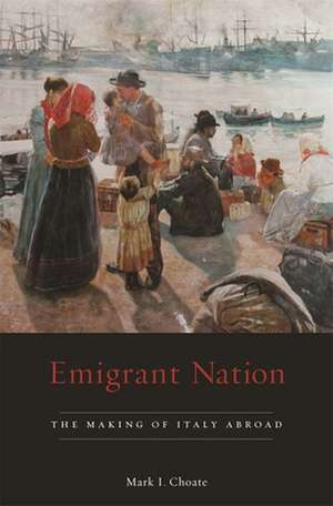 Emigrant Nation – The Making of Italy Abroad de Mark I Choate