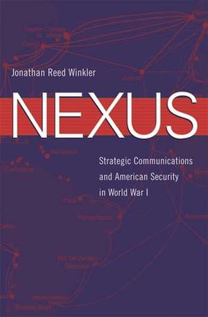 Nexus – Strategic Communications and American Security in World War I de JR Winkler