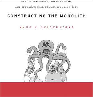 Constructong the Monolith – The United States, Great Britian, and International Communism, 1945– 1945′1950 de Marc J Selverstone