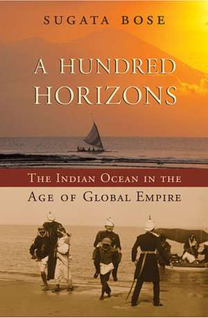 A Hundred Horizons – The Indian Ocean in the Age of Global Empire (OIP) de Sugata Bose