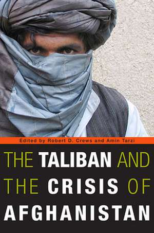 The Taliban and the Crisis of Afghanistan de Robert D Crews