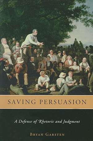 Saving Persuasion – A Defense of Rhetoric and Judgment de Bryan Garsten