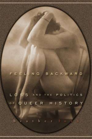 Feeling Backward – Loss and the Politics of Queer History de Heather Love