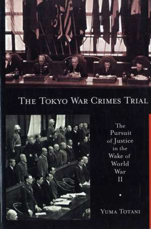 The Tokyo War Crimes Trial – The Pursuit of Justice in the Wake of World War II de Yuma Totani