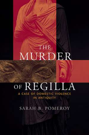 The Murder of Regilla – A Case of Domestic Violence in Antiquity de Sarah B Pomeroy