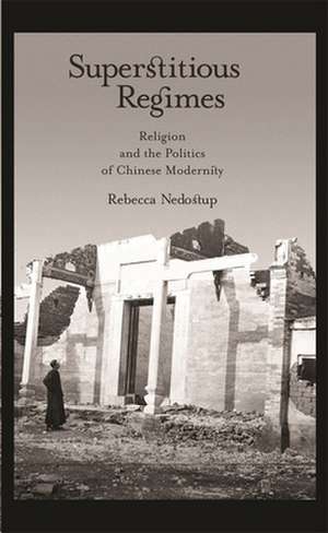 Superstitious Regimes – Religion and the Politics of Chinese Modernity de Rebecca Nedostup