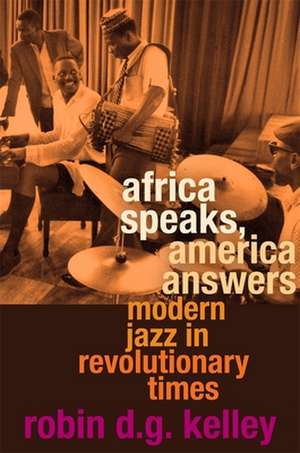 Africa Speaks, America Answers – Modern Jazz in Revolutionary Times de Robin D. G. Kelley