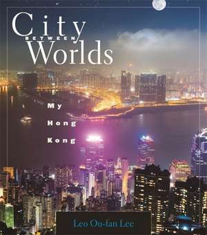 City Between Worlds – My Hong Kong de Leo Ou–fan Lee