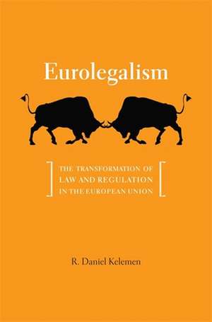 Eurolegalism – The Transformation of Law and Regulation in the European Union de R. Daniel Kelemen