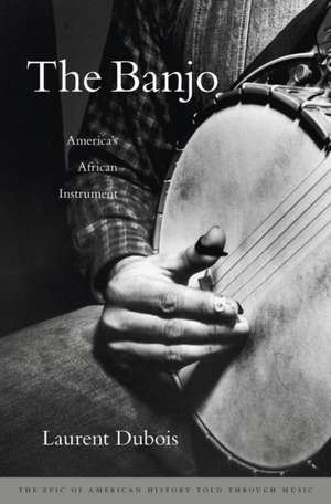 The Banjo – America′s African Instrument de Laurent Dubois