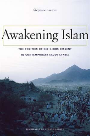 Awakening Islam: Religious Dissent in Contemporary Saudi Arabia de Stéphane Lacroix