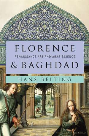 Florence and Baghdad – Renaissance Art and Arab Science de Hans Belting