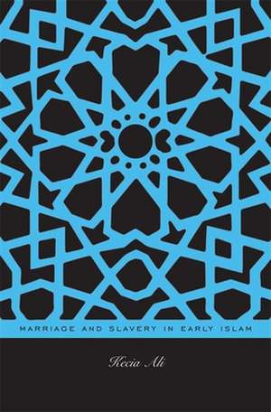 Marriage and Slavery in Early Islam de Kecia Ali