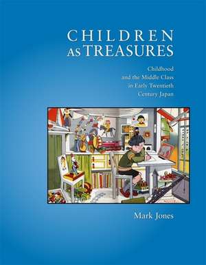 Children as Treasures – Childhood and the Middle Class in Early Twentieth Century Japan de Mark Jones