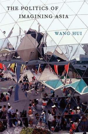 The Politics of Imagining Asia de Hui Wang