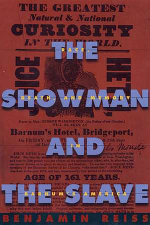 The Showman and the Slave – Race, Death, and Memory in Barnum′s America de Benjamin Reiss