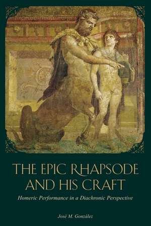 The Epic Rhapsode and His Craft – Homeric Performance in a Diachronic Perspective de José M. González