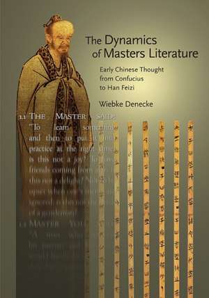 The Dynamics of Masters Literature – Early Chinese Thought from Confucius to Han Feizi de Wiebke Denecke