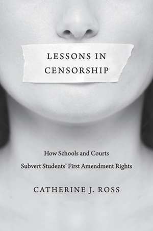 Lessons in Censorship – How Schools and Courts Subvert Students′ First Amendment Rights de Catherine J. Ross