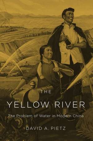 The Yellow River – The Problem of Water in Modern China de David A. Pietz