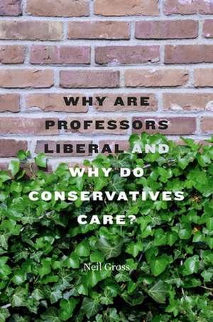 Why Are Professors Liberal and Why Do Conservatives Care? de Neil Gross