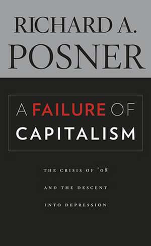 A Failure of Capitalism – The Crisis of ′08 and the Descent into Depression de Richard A. Posner