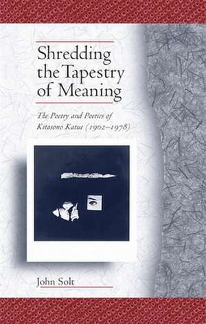 Shredding the Tapestry of Meaning – The Poetry and Poetics of Kitasono Katue (1902–1978) de John Solt