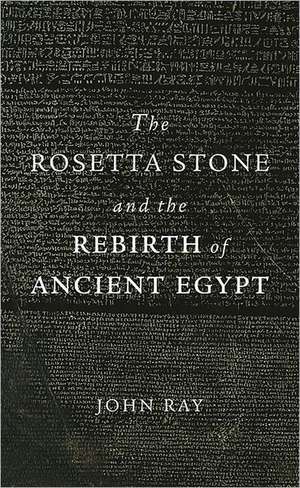 The Rosetta Stone and the Rebirth of Ancient Egypt de John Ray