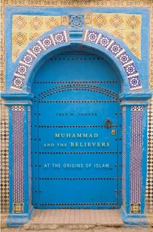 Muhammad and the Believers – At the Origins of Islam de Fred M. Donner