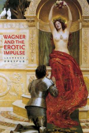 Wagner and the Erotic Impulse de Laurence Dreyfus