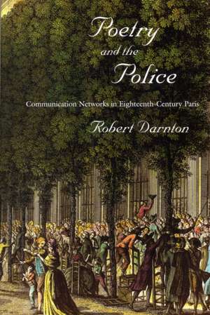 Poetry and the Police – Communication Networks in Eighteenth–Century Paris de Robert Darnton