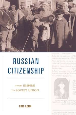 Russian Citizenship – From Empire to Soviet Union de Eric Lohr