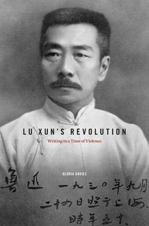 Lu Xun`s Revolution – Writing in a Time of Violence de Gloria Davies