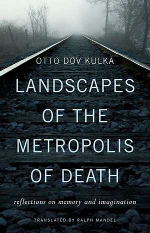 Landscapes of the Metropolis of Death: Reflections on Memory and Imagination de Otto Dov Kulka